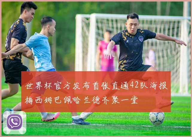 世界杯官方发布首张直通42队海报梅西姆巴佩哈兰德齐聚一堂